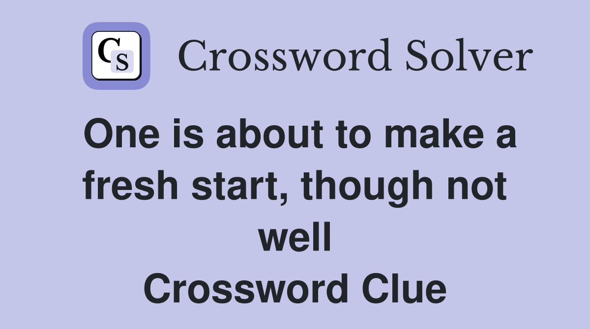One is about to make a fresh start, though not well Crossword Clue